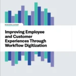 Improving Employee and Customer Experiences Through Workflow Digitization