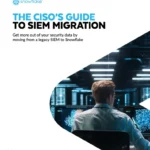 The CISO’s Guide to SIEM Migration