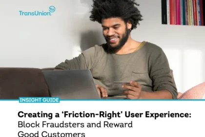 Creating a ‘Friction-Right’ User Experience: Block Fraudsters and Reward Good Customers