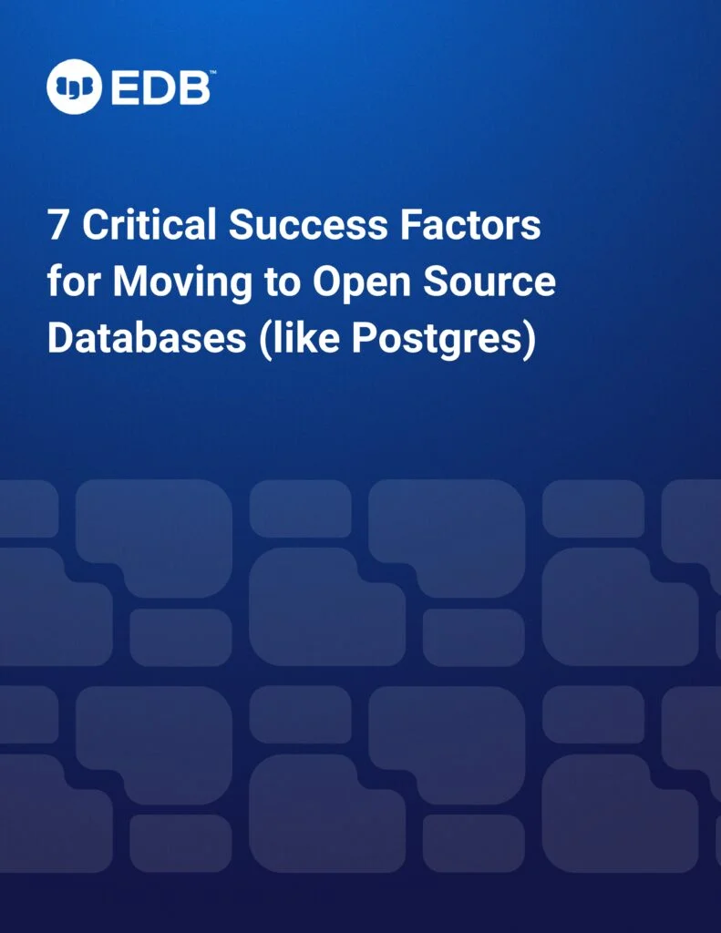 7 Critical Success Factors for Moving to Open Source Databases (like Postgres)