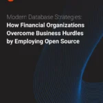 Modern Database Strategies: How Financial Organizations Overcome Business Hurdles by Employing Open Source