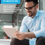The digital last mile: how to optimize authorization rates to help increase conversion and drive revenue