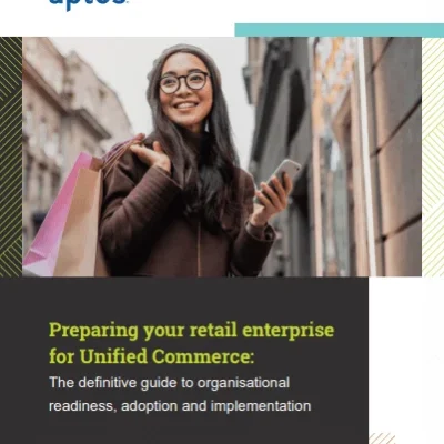 Preparing your retail enterprise for Unified Commerce: The definitive guide to organisational readiness, adoption and implementation