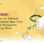 Retail Ready: 9 Ways to Deliver A Flawless App that Keeps Shoppers Coming Back