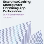 Supercharge App Performance With Enterprise Caching