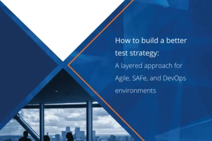 How to build a better test strategy: A layered approach for Agile, SAFe, and DevOps environments