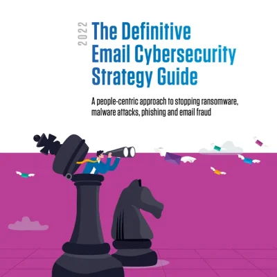 The Definitive Email Cybersecurity Strategy Guide – Protect Your People From Email Attacks and Threats