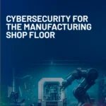 CYBERSECURITY FOR THE MANUFACTURING FACTORY FLOOR