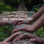 How Organizations Can Achieve ESG Data Mastery