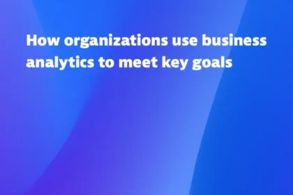 How organizations use business analytics to meet key goals