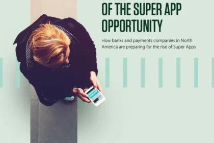 Taking Advantage of the Super App Opportunity: How Banks and Payments Companies Are Preparing for the Rise of Super Apps