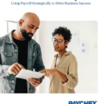 Unlock the Power of Payroll: Using Payroll Strategically to Drive Business Success