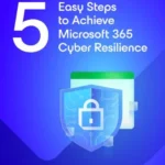 5 Easy Steps to Achieve Microsoft 365 Cyber Resilience