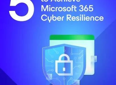 5 Easy Steps to Achieve Microsoft 365 Cyber Resilience