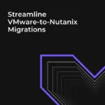 Streamline VMware-to-Nutanix Migrations