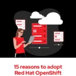 15 reasons to adopt Red Hat OpenShift Virtualization