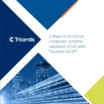 3 ways to enhance computer systems validation with Tricentis Vera™