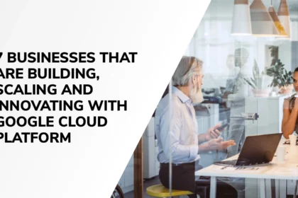 7 Businesses that are building, scaling and innovating with Google Cloud Platform