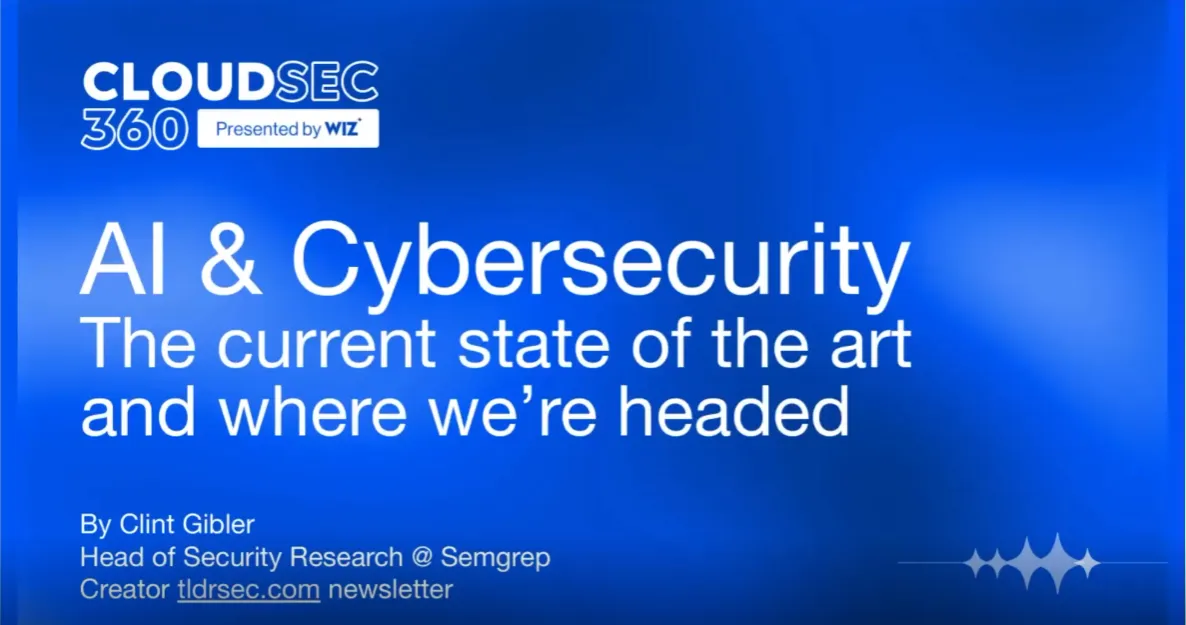 AI & Cybersecurity – The Current State of the Art and Where We’re Headed (Featuring Clint Gibler)