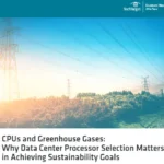CPUs and Greenhouse Gases: Why Data Center Processor Selection Matters in Achieving Sustainability Goals
