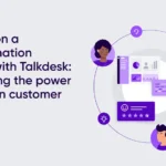 Embark on a transformation journey with Talkdesk: Unleashing the power of modern customer service