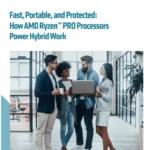 Fast, Portable, and Protected: How AMD Ryzen™ PRO Processors Power Hybrid Work