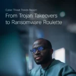 Cisco Cyber Threat Trends Report: From Trojan Takeovers to Ransomware Roulette