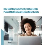 How Multilayered Security Features Help Protect Modern Devices from New Threats