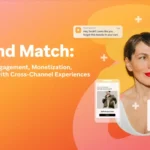 Mix and Match: Supercharge Engagement, Monetization, and Retention with Cross-Channel Experiences