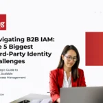 Navigating B2B IAM: The 5 Biggest Third-Party Identity Challenges
