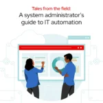 Tales from the field: A system administrator’s guide to IT automation