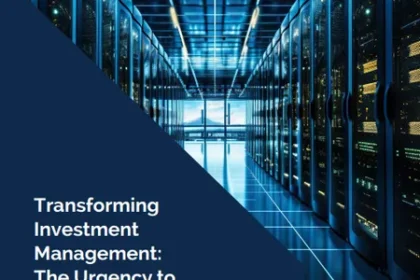Transforming Investment Management: The Urgency to Modernise Platforms
