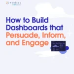 How to Build Dashboards that Persuade, Inform, and Engage