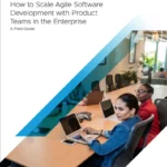 How to Scale Agile Software Development with Product Teams in the Enterprise