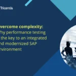 Overcome complexity: Why performance testing is the key to an integrated and modernized SAP environment