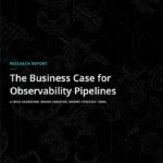The Business Case for Observability Pipelines
