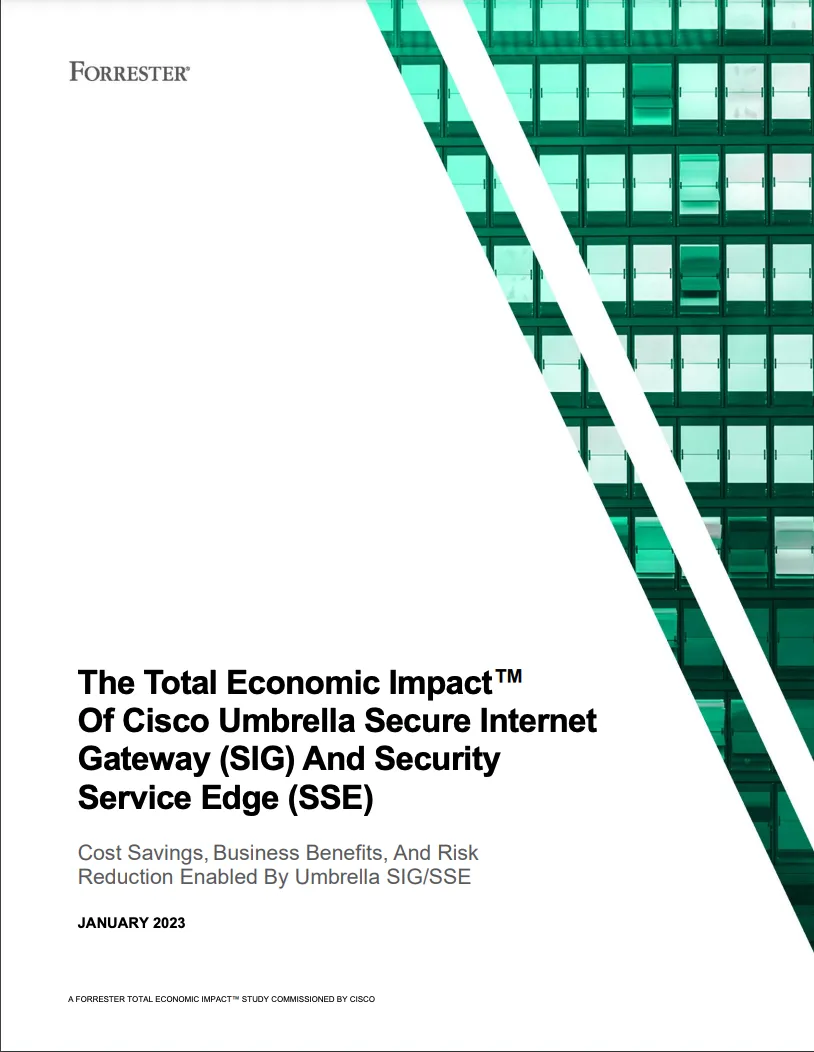 The Forrester Total Economic Impact ™ Study TM of Cisco Umbrella Secure Internet Gateway (SIG) and Security Service Edge (SSE)