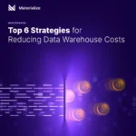 Top 6 Strategies for Reducing Data Warehouse Costs