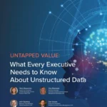 Untapped Value: What Every Executive Needs to Know About Unstructured Data