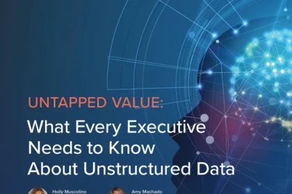 Untapped Value: What Every Executive Needs to Know About Unstructured Data