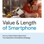 How to Unlock More Value from Your Business’s Smartphone Strategy
